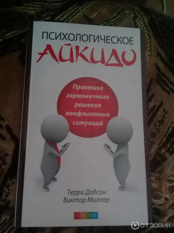 Книга Психологическое айкидо. Практика решения конфликтных ситуаций - Терри Добсон и Виктор Миллер фото